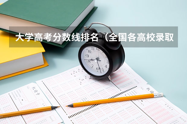 大学高考分数线排名（全国各高校录取分数线一览表）