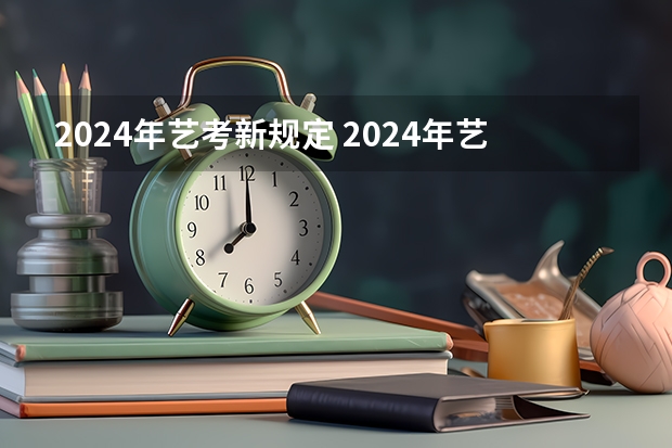 2024年艺考新规定 2024年艺考时间