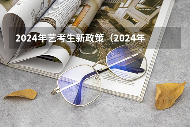 2024年艺考生新政策（2024年云南省公务员考试报名时间）