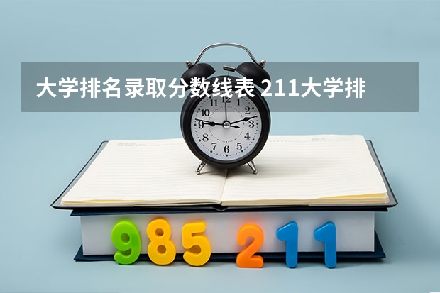 大学排名录取分数线表 211大学排名名单及录取分数线