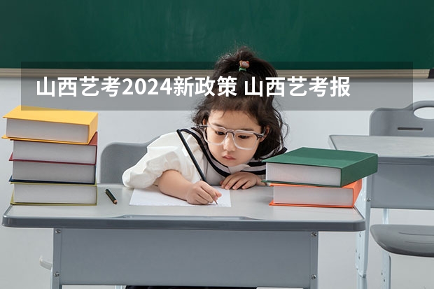 山西艺考2024新政策 山西艺考报名时间2023