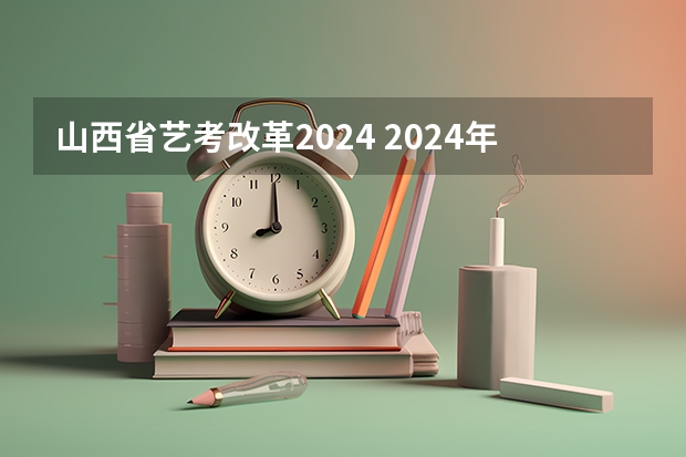 山西省艺考改革2024 2024年山西艺考时间