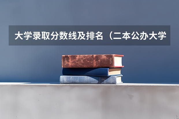 大学录取分数线及排名（二本公办大学排名榜及分数线）