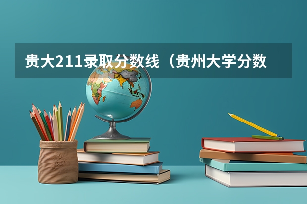 贵大211录取分数线（贵州大学分数线）