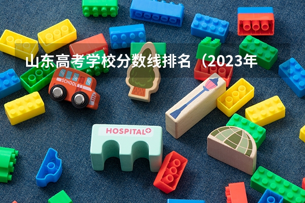 山东高考学校分数线排名（2023年山东省重本分数线）