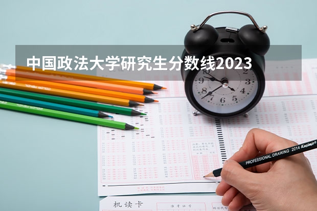 中国政法大学研究生分数线2023 重庆西南政法大学录取分数线2023