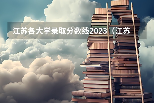 江苏各大学录取分数线2023（江苏大专学校排名及分数线）