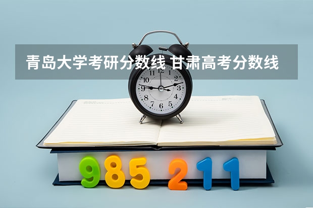 青岛大学考研分数线 甘肃高考分数线