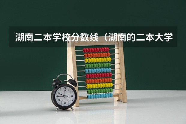 湖南二本学校分数线（湖南的二本大学排名及分数线）