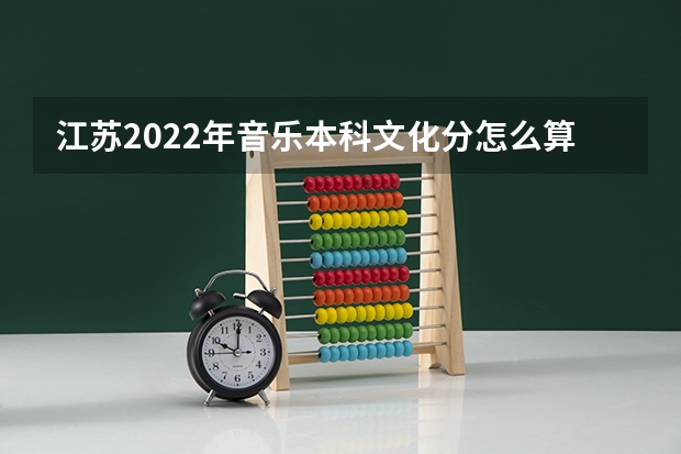 江苏2022年音乐本科文化分怎么算