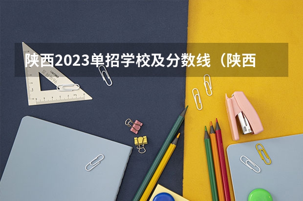 陕西2023单招学校及分数线（陕西单招的院校及分数线）