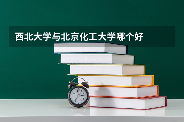 西北大学与北京化工大学哪个好