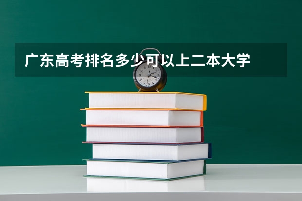 广东高考排名多少可以上二本大学