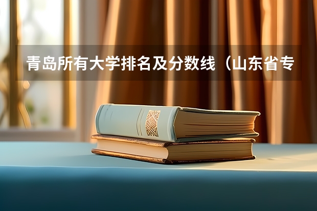 青岛所有大学排名及分数线（山东省专升本学校排名和专业分数）