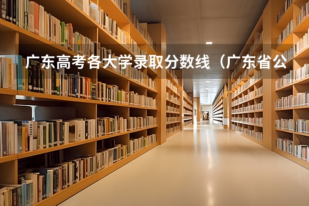 广东高考各大学录取分数线（广东省公办大学排名及分数线）