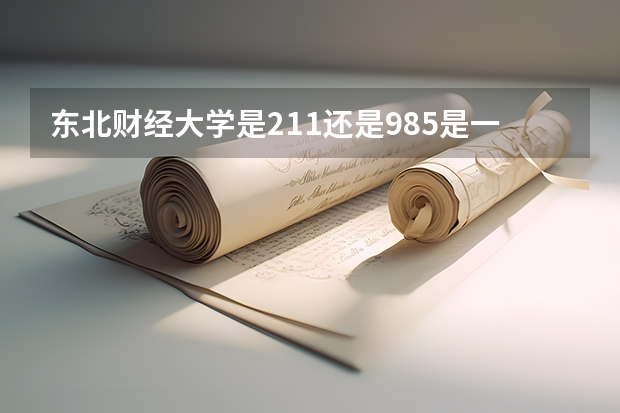 东北财经大学是211还是985是一本（东北财经大学录取分数线）