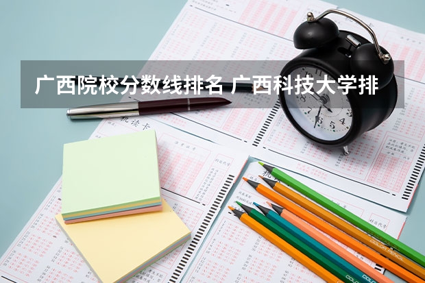 广西院校分数线排名 广西科技大学排名