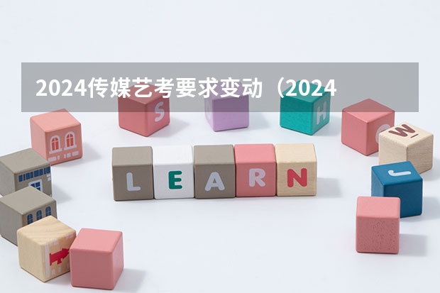 2024传媒艺考要求变动（2024年艺考美术文化分数线）