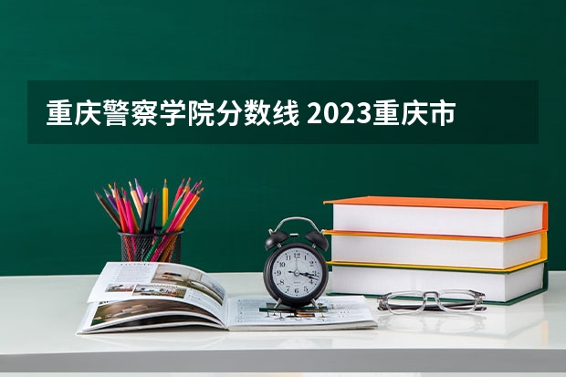 重庆警察学院分数线 2023重庆市考笔试合格线（公安人民警察执法勤务岗）