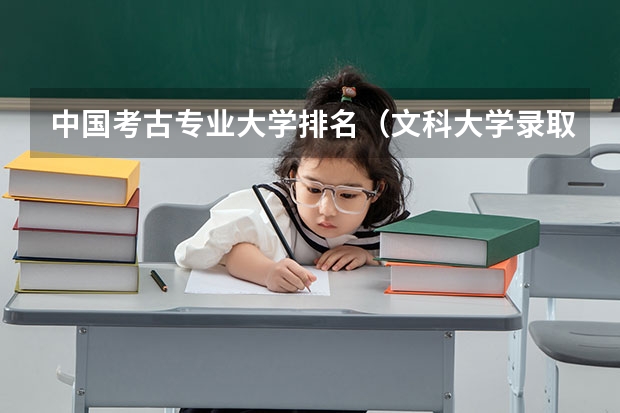 中国考古专业大学排名（文科大学录取分数线）