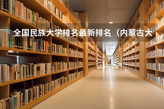 全国民族大学排名最新排名（内蒙古大学排名一览表及分数线）