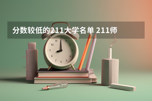 分数较低的211大学名单 211师范大学排名及录取分数线