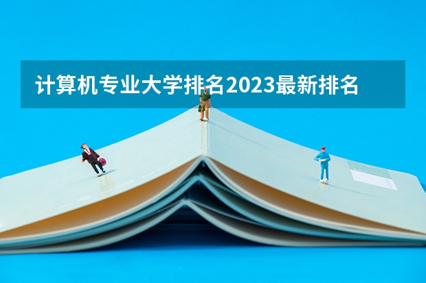 计算机专业大学排名2023最新排名（江苏计算机专业大学排名及分数线）