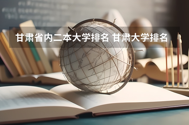 甘肃省内二本大学排名 甘肃大学排名一览表及分数线