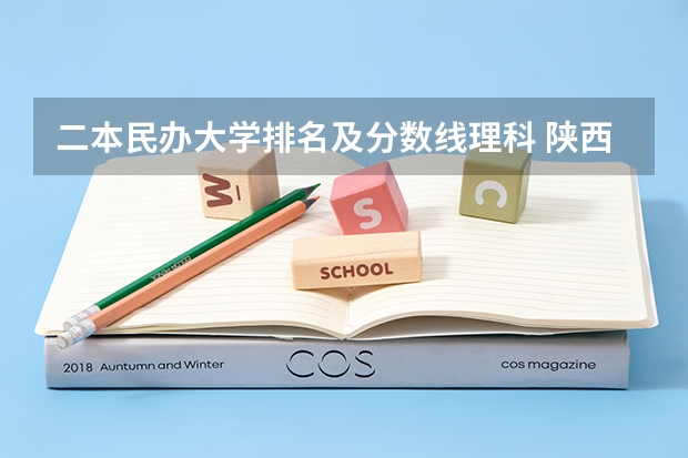 二本民办大学排名及分数线理科 陕西省民办二本大学排名及分数线