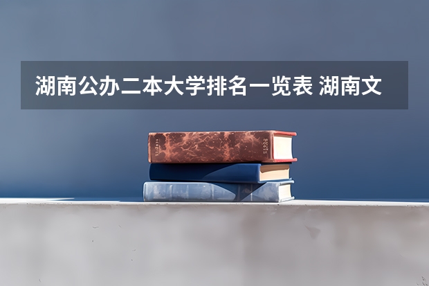 湖南公办二本大学排名一览表 湖南文科二本大学排名及分数线