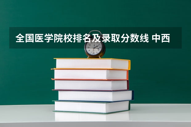 全国医学院校排名及录取分数线 中西医临床考研学校排名？