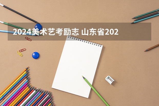 2024美术艺考励志 山东省2024艺考政策