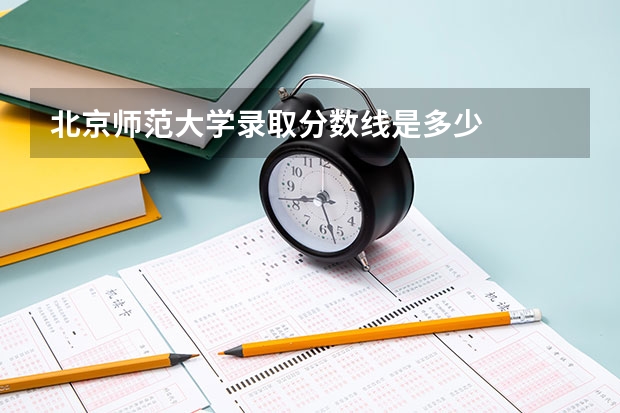 北京师范大学录取分数线是多少