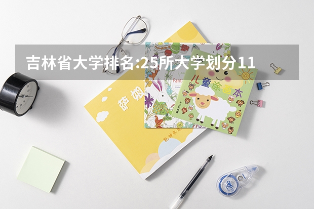 吉林省大学排名:25所大学划分11档,东北师范大学居第2档 吉林省师范类大学排名及录取分数线