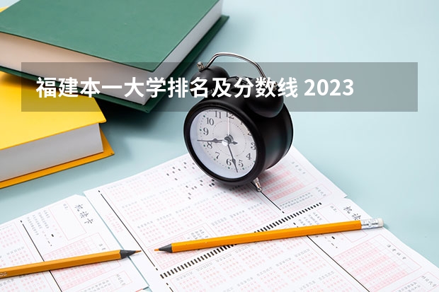 福建本一大学排名及分数线 2023福建省本一科线