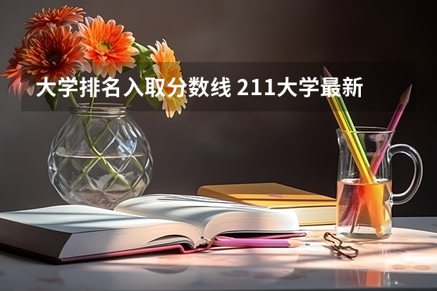 大学排名入取分数线 211大学最新排名录取分数线