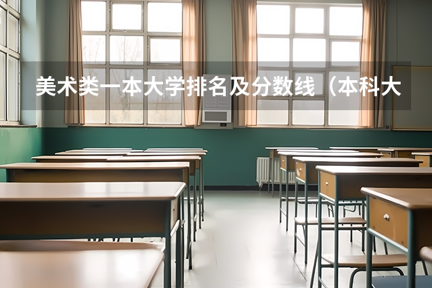 美术类一本大学排名及分数线（本科大学排名及分数线）