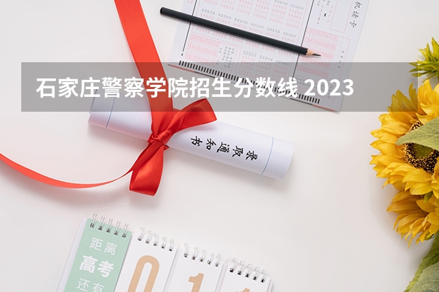 石家庄警察学院招生分数线 2023年河北警校录取成绩分数线？