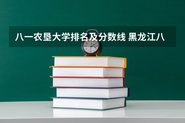 八一农垦大学排名及分数线 黑龙江八一农垦大学录取分数线