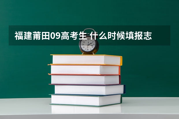 福建莆田09高考生 什么时候填报志愿