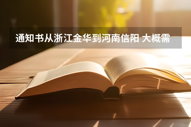 通知书从浙江金华到河南信阳 大概需要几天（河南省信阳市教育局：河南信阳市中招考试志愿填报须知）