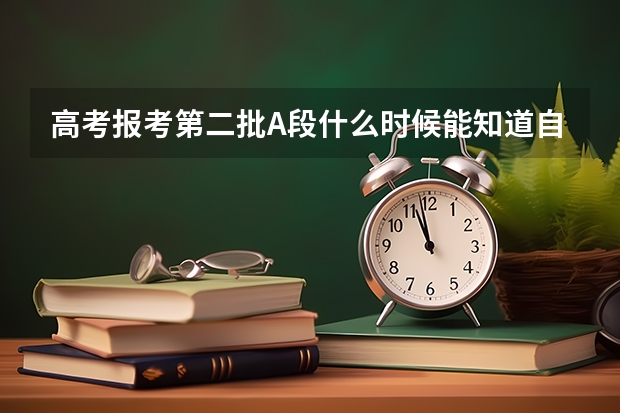 高考报考第二批A段什么时候能知道自己是否被录取