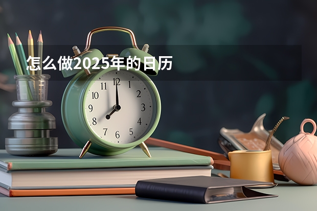 怎么做2025年的日历