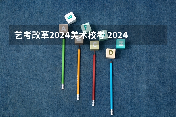 艺考改革2024美术校考 2024取消艺考生高考政策